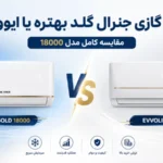 کولر گازی جنرال گلد بهتره یا ایوولی؟ مقایسه کامل مدل 18000