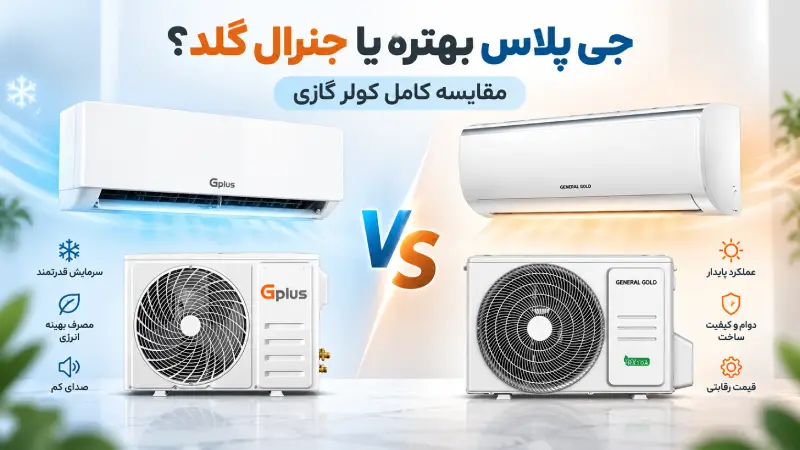 کولر گازی جی پلاس بهتره یا جنرال گلد؟ مقایسه قبل از خرید